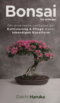 Bonsai f?r Anf?nger: Der praktische Leitfaden zur Kultivierung & Pflege dieser lebendigen Kunstform - Haruka, Daichi, and Term?hlen, Katharina (Translated by)