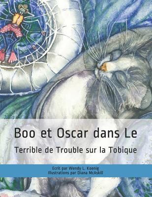 Boo et Oscar dans le Terrible de Trouble sur la Tobique - McAskill, Diana (Illustrator), and Koenig, Wendy L