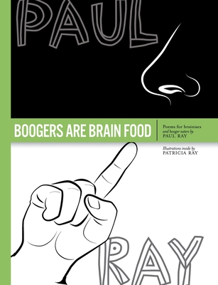 Boogers Are Brain Food: Poems for brainiacs and booger eaters - Ray, Paul, and Ray, Patricia