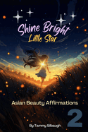 Book 2 of Shine Bright Little Star: Asian Beauty Affirmations: Luminous Whispers