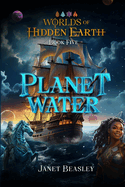 Book 5 Planet Water: Worlds of Hidden Earth