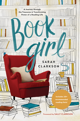 Book Girl: A Journey Through the Treasures and Transforming Power of a Reading Life - Clarkson, Sarah, and Clarkson, Sally (Foreword by)