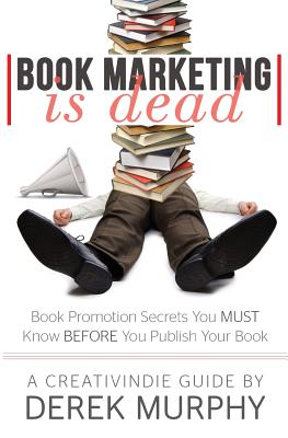 Book Marketing is Dead: Book Promotion Secrets You MUST Know BEFORE You Publish - Murphy, Derek