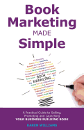 Book Marketing Made Simple: A Practical Guide to Selling, Promoting and Launching Your Business Book