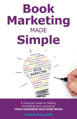 Book Marketing Made Simple: A Practical Guide to Selling, Promoting and Launching Your Business Book - Williams, Karen