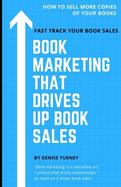Book Marketing That Drives Up Book Sales: Sell via Bookstores, Book Tours, Radio, Exchanges & More