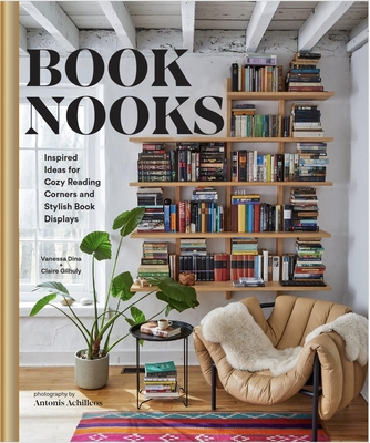 Book Nooks: Inspired Ideas for Cozy Reading Corners and Stylish Book Displays - Dina, Vanessa, and Gilhuly, Claire, and Achilleos, Antonis (Photographer)