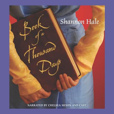 Book of a Thousand Days - Hale, Shannon, and Mixon, Chelsea (Read by), and Full Cast, A (Read by)