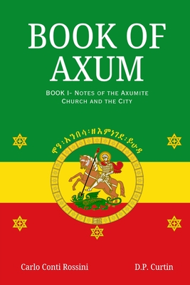 Book of Axum I: : Notes of the Axumite Church and the City - Rossini, Carlo Conti (Translated by), and Curtin, D P (Translated by)