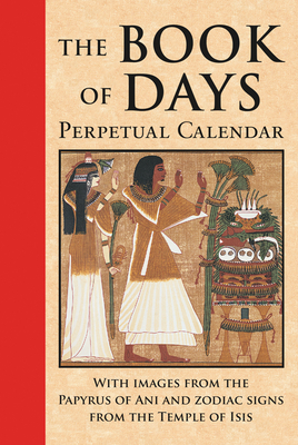 Book of Days: Perpetual Calendar: With Images from the Papyrus of Ani and Zodiac Signs from the Temple of Isis at Denderah - Wasserman, James