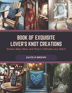 Book of Exquisite Lover's Knot Creations: Shawls, Baby Items, and More in Delicate Lacy Stitch