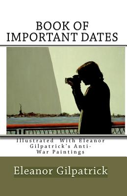 Book of Important Dates: Illustrated with Eleanor Gilpatrick's Anti-War Paintings - Gilpatrick, Eleanor, Dr.