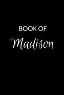 Book of Madison: A Gratitude Journal Notebook for Women or Girls with the name Madison - Beautiful Elegant Bold & Personalized - An Appreciation Gift - 120 Cream Lined Writing Pages - 6"x9" Diary or Notepad.