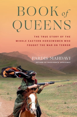 Book of Queens: The True Story of the Middle Eastern Horsewomen Who Fought the War on Terror - Mahdavi, Pardis
