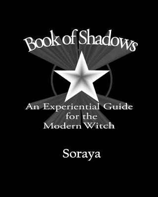 Book of Shadows: An Experiential Guide for the Modern Witch - Soraya