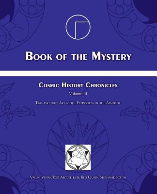 Book of the Mystery: Cosmic History Chronicles Volume III - Time and Art: Art as the Expression of the Absolute - Arguelles, Jose, and South, Stephanie