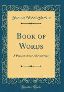 Book of Words: A Pageant of the Old Northwest (Classic Reprint)