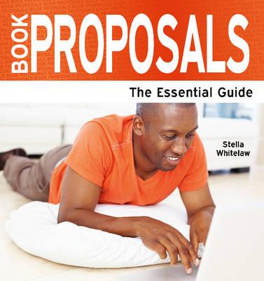 Book Proposals: The Essential Guide - Whitelaw, Stella