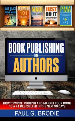 Book Publishing for Authors: How to Write, Publish and Market Your Book to a #1 Bestseller in the Next 90 Days - Brodie, Paul