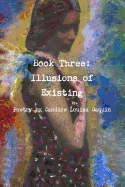 Book Three: Illusions of Existing