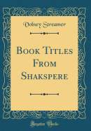 Book Titles from Shakspere (Classic Reprint)