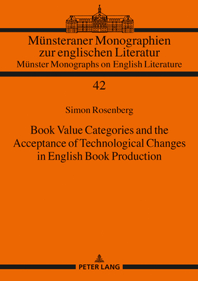 Book Value Categories and the Acceptance of Technological Changes in English Book Production - Real, Hermann Josef (Series edited by), and Rosenberg, Simon