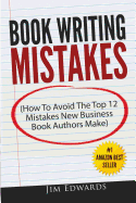 Book Writing Mistakes: How to Avoid the Top 12 Mistakes New Business Book Authors Make