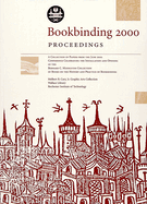 Bookbinding 2000 Proceedings: A Collection of the Papers from the June 2000 Conference Celebrating the Installation and Opening of the Bernard C. Middleton Collection of Books on the History and Practice of Bookbinding