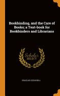 Bookbinding, and the Care of Books; A Text-Book for Bookbinders and Librarians