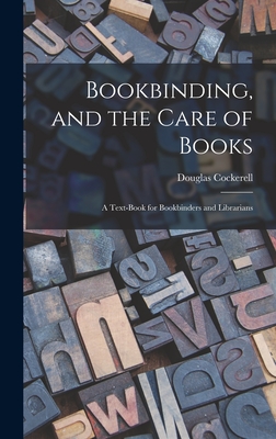 Bookbinding, and the Care of Books; a Text-book for Bookbinders and Librarians - Cockerell, Douglas