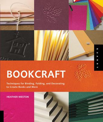 Bookcraft: Techniques for Binding, Folding, and Decorating to Create Books and More - Weston, Heather