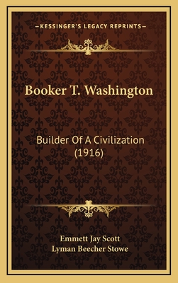 Booker T. Washington: Builder of a Civilization (1916) - Scott, Emmett Jay, and Stowe, Lyman Beecher