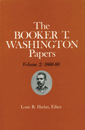 Booker T. Washington Papers Volume 2: 1860-89. Assistant Editors, Pete Daniel, Stuart B. Kaufman, Raymond W. Smock, and William M. Welty Volume 2