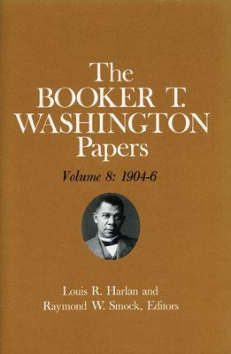Booker T. Washington Papers Volume 8: 1904-6. Assistant Editor, Geraldine McTigue - Washington, Booker T, and McTigue, Geraldine R, and Harlan, Louis R