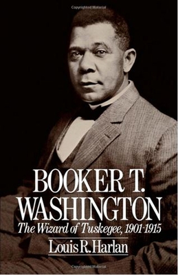 Booker T. Washington: The Wizard of Tuskegee 1901-1915 - Harlan, Louis R