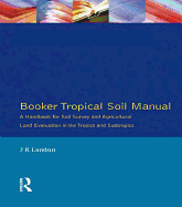 Booker Tropical Soil Manual: A Handbook for Soil Survey and Agricultural Land Evaluation in the Tropics and Subtropics