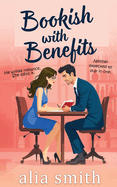 Bookish With Benefits: A friends-with-benefits, forced proximity romance with undeniable chemistry