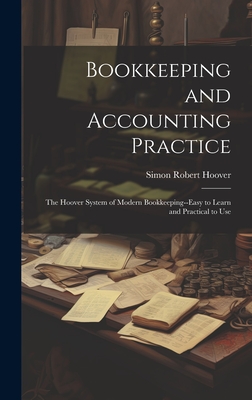 Bookkeeping and Accounting Practice: The Hoover System of Modern Bookkeeping--Easy to Learn and Practical to Use - Hoover, Simon Robert