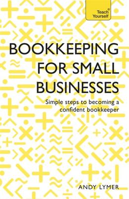 Bookkeeping for Small Businesses: Simple steps to becoming a confident bookkeeper - Lymer, Andy, and Rowbottom, Nick