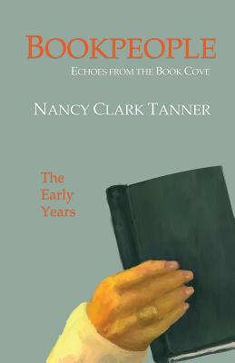 Bookpeople: Echoes from the Book Cove The Early Years - Tanner, Nancy Clark