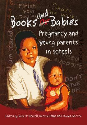 Books and Babies: Pregnancy and Young Parents in Schools - Morrell, Robert (Editor), and Bhana, Deevia (Editor), and Shefer, Tamara (Editor)