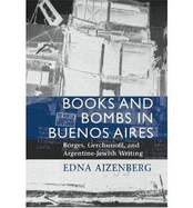 Books and Bombs in Buenos Aires: Borges, Gerchunoff, and Argentine Jewish Writing - Aizenberg, Edna