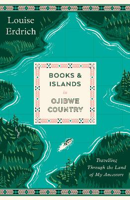 Books and Islands in Ojibwe Country: Travelling Through the Land of My Ancestors - Erdrich, Louise