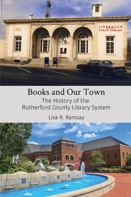 Books and Our Town: The History of the Rutherford County Library System - Ramsay, Lisa R