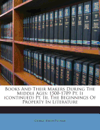 Books And Their Makers During The Middle Ages: 1500-1709 Pt. Ii (continued) Pt. Iii. The Beginnings Of Property In Literature