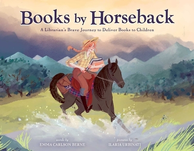 Books by Horseback: A Librarian's Brave Journey to Deliver Books to Children - Berne, Emma Carlson