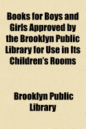 Books for Boys and Girls Approved by the Brooklyn Public Library for Use in Its Children's Rooms