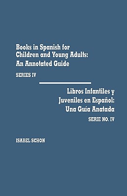 Books in Spanish for Children and Young Adults, Series IV Libros Infantiles Y Ju: An Annotated Guide/Una Gu'a Anotada - Schon, Isabel