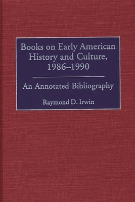 Books on Early American History and Culture, 1986-1990: An Annotated Bibliography - Irwin, Raymond D