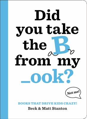 Books That Drive Kids Crazy!: Did You Take the B from My _Ook? - Stanton, Beck, and Stanton, Matt